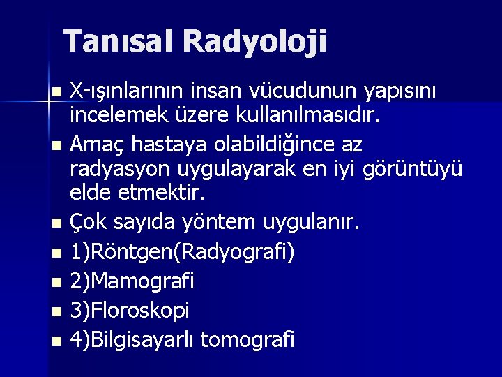 Tanısal Radyoloji X-ışınlarının insan vücudunun yapısını incelemek üzere kullanılmasıdır. n Amaç hastaya olabildiğince az