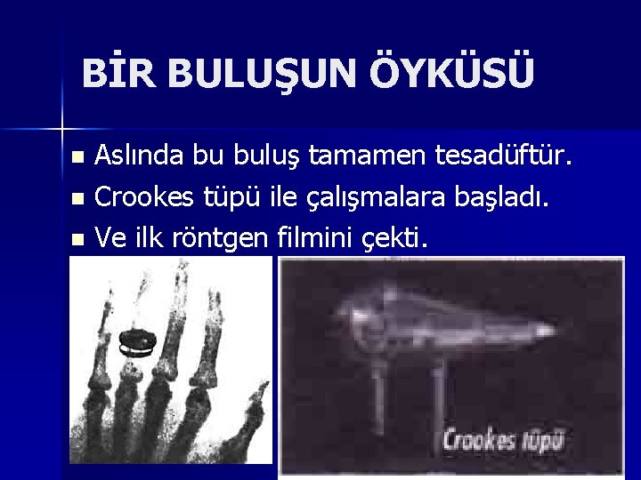 BİR BULUŞUN ÖYKÜSÜ Aslında bu buluş tamamen tesadüftür. n Crookes tüpü ile çalışmalara başladı.