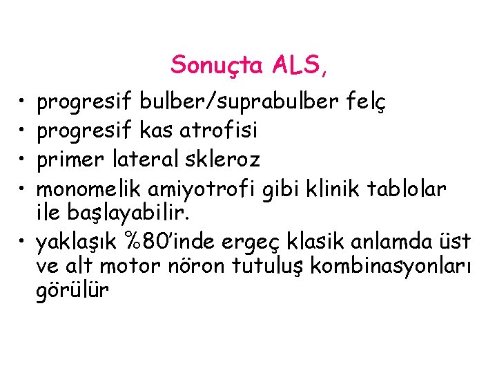 Sonuçta ALS, • • progresif bulber/suprabulber felç progresif kas atrofisi primer lateral skleroz monomelik