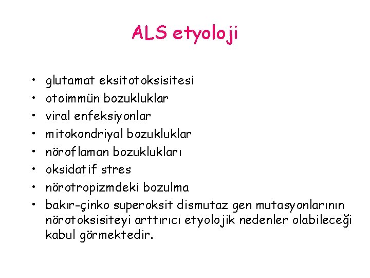ALS etyoloji • • glutamat eksitotoksisitesi otoimmün bozukluklar viral enfeksiyonlar mitokondriyal bozukluklar nöroflaman bozuklukları