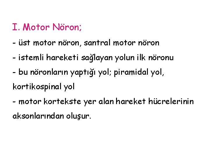 I. Motor Nöron; - üst motor nöron, santral motor nöron - istemli hareketi sağlayan