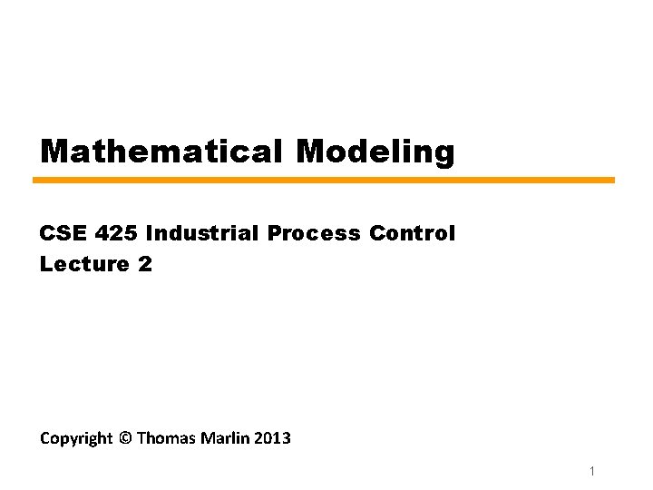 Mathematical Modeling CSE 425 Industrial Process Control Lecture 2 Copyright © Thomas Marlin 2013