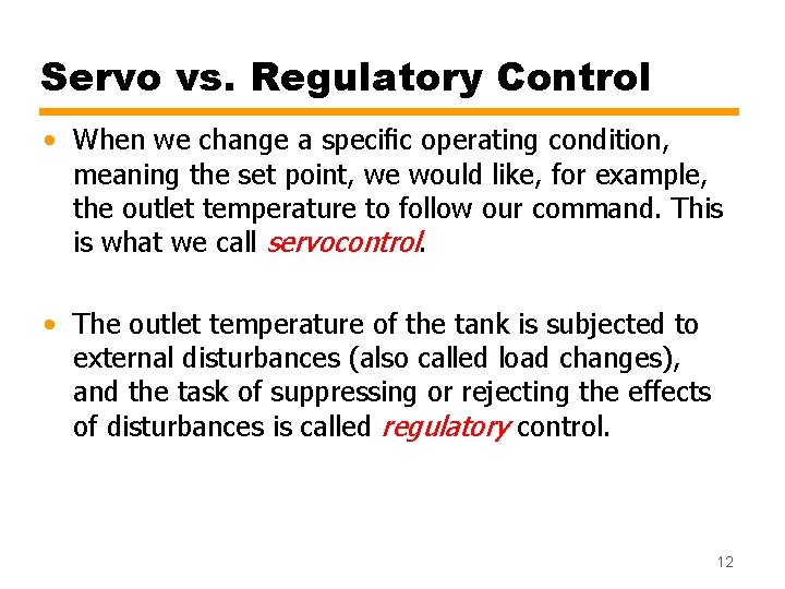 Servo vs. Regulatory Control • When we change a speciﬁc operating condition, meaning the