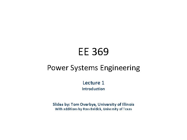 EE 369 Power Systems Engineering Lecture 1 Introduction Slides by: Tom Overbye, University of EE 369 Power Systems Engineering Lecture 1 Introduction Slides by: Tom Overbye, University of