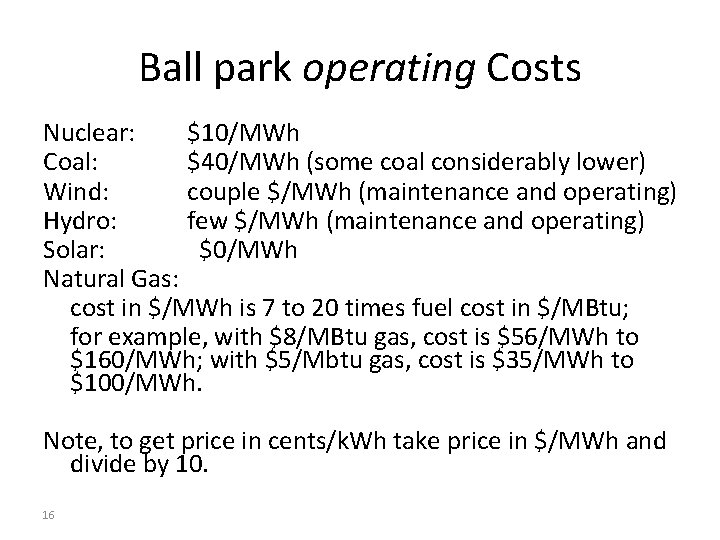 Ball park operating Costs Nuclear: $10/MWh Coal: $40/MWh (some coal considerably lower) Wind: couple Ball park operating Costs Nuclear: $10/MWh Coal: $40/MWh (some coal considerably lower) Wind: couple