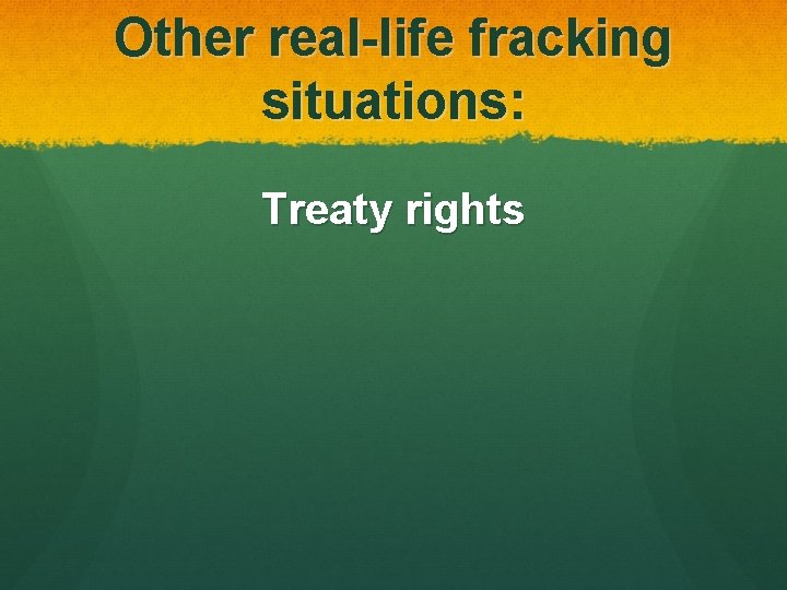 Other real-life fracking situations: Treaty rights 