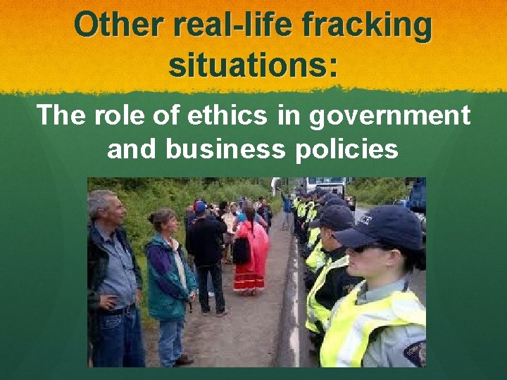 Other real-life fracking situations: The role of ethics in government and business policies 