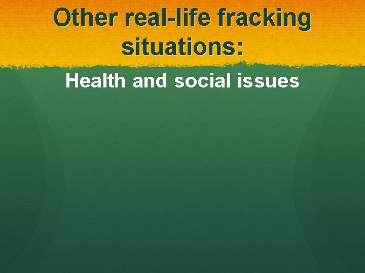 Other real-life fracking situations: Health and social issues 