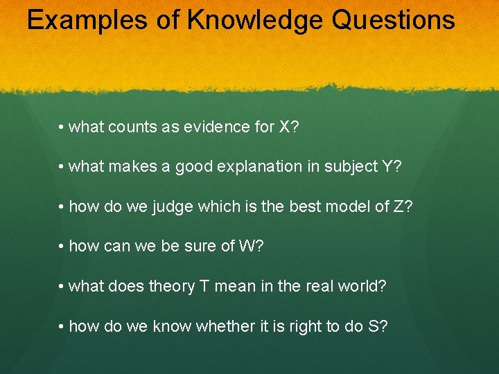Examples of Knowledge Questions • what counts as evidence for X? • what makes