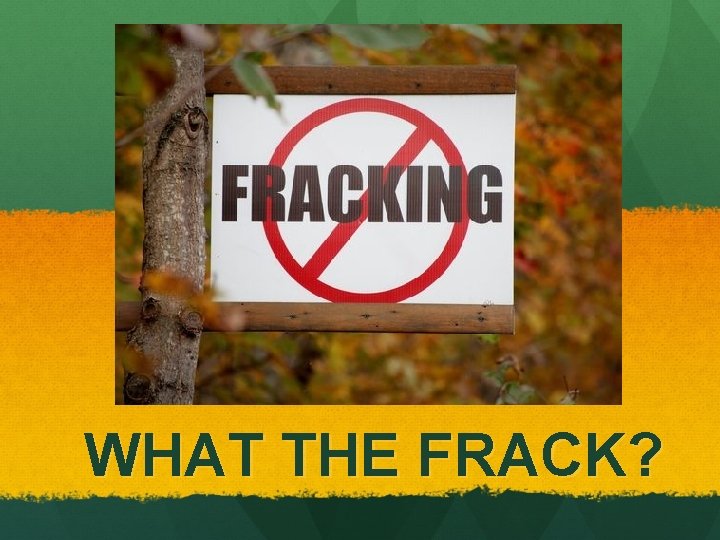 WHAT THE FRACK? 
