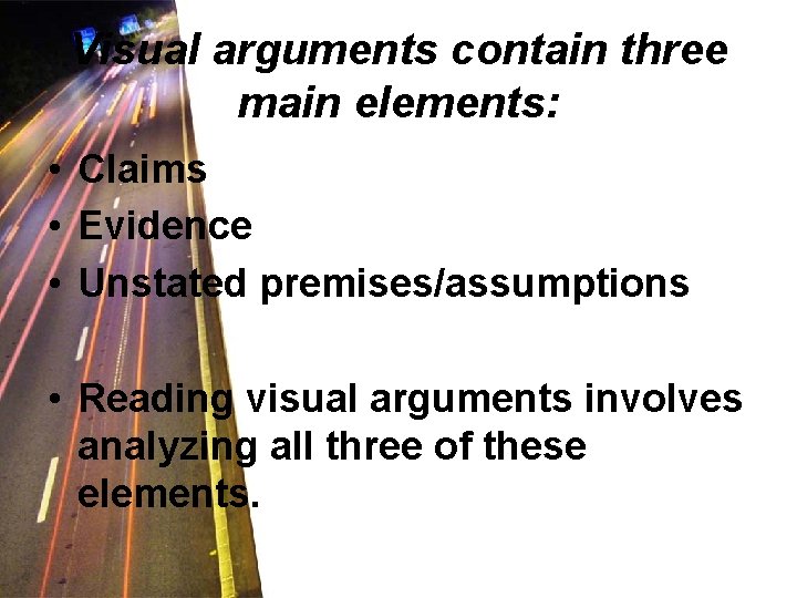 Visual arguments contain three main elements: • Claims • Evidence • Unstated premises/assumptions •