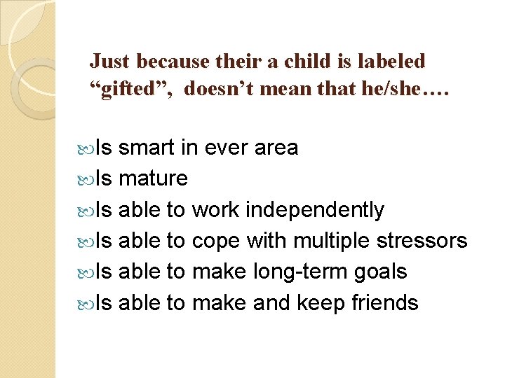 Just because their a child is labeled “gifted”, doesn’t mean that he/she…. Is smart Just because their a child is labeled “gifted”, doesn’t mean that he/she…. Is smart