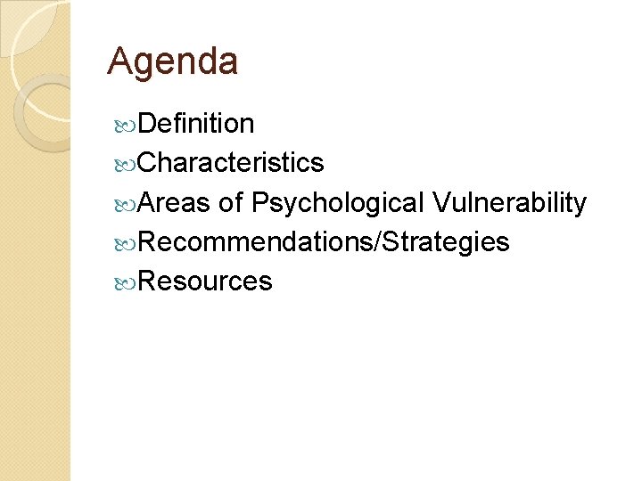 Agenda Definition Characteristics Areas of Psychological Vulnerability Recommendations/Strategies Resources Agenda Definition Characteristics Areas of Psychological Vulnerability Recommendations/Strategies Resources