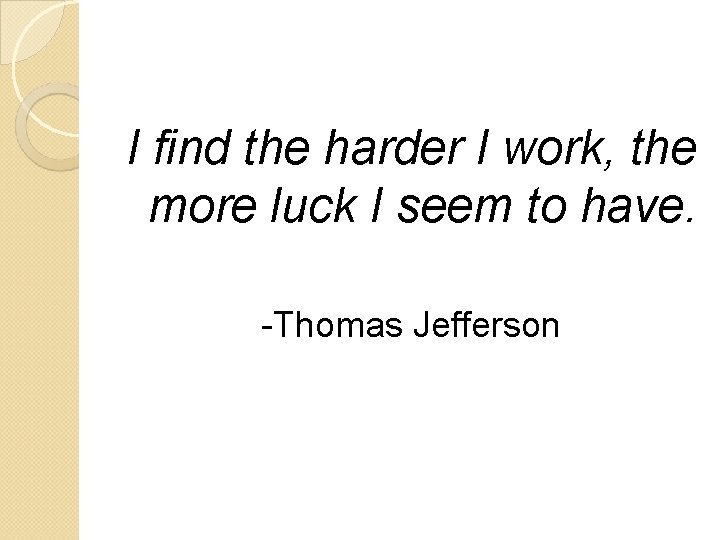 I find the harder I work, the more luck I seem to have. -Thomas I find the harder I work, the more luck I seem to have. -Thomas