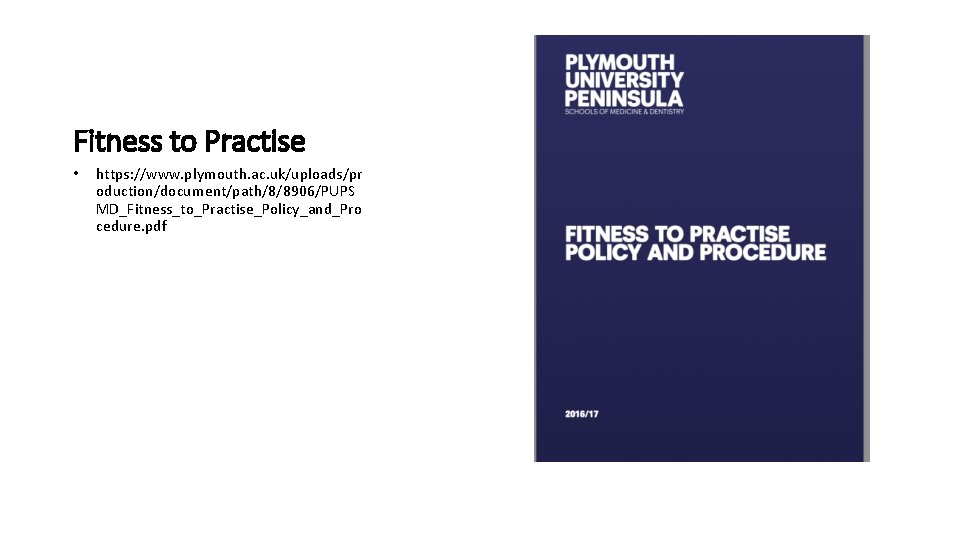 Fitness to Practise • https: //www. plymouth. ac. uk/uploads/pr oduction/document/path/8/8906/PUPS MD_Fitness_to_Practise_Policy_and_Pro cedure. pdf 