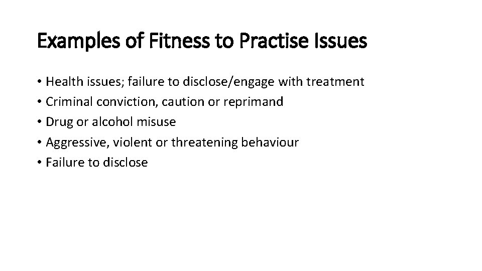 Examples of Fitness to Practise Issues • Health issues; failure to disclose/engage with treatment