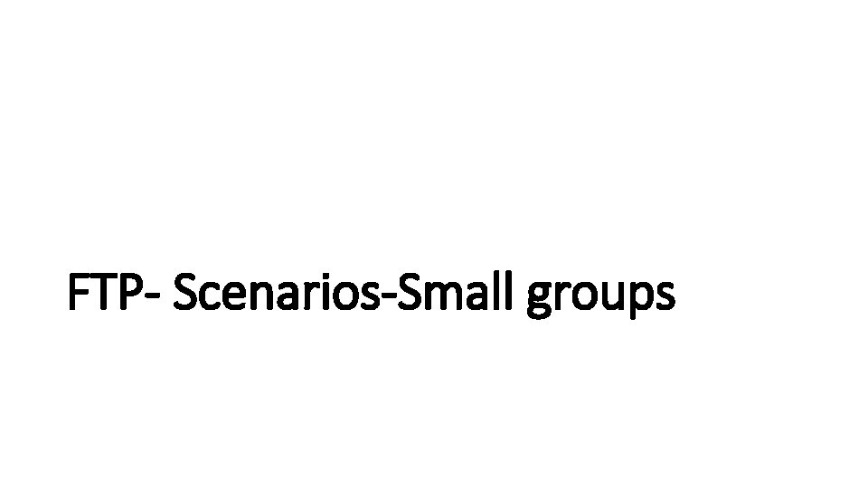 FTP- Scenarios-Small groups 