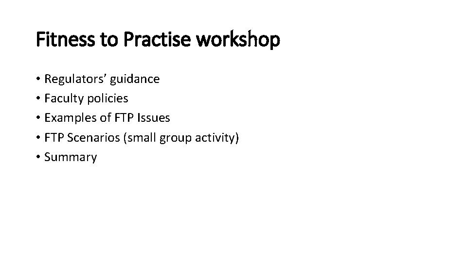 Fitness to Practise workshop • Regulators’ guidance • Faculty policies • Examples of FTP