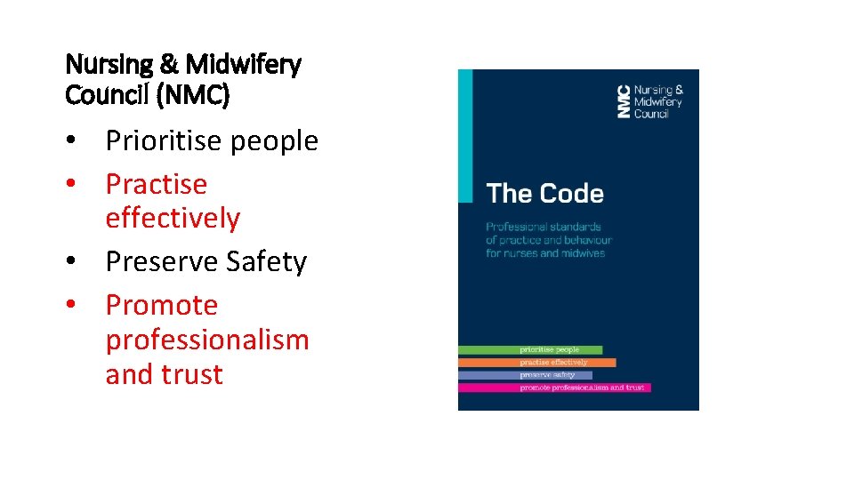 Nursing & Midwifery Council (NMC) • Prioritise people • Practise effectively • Preserve Safety