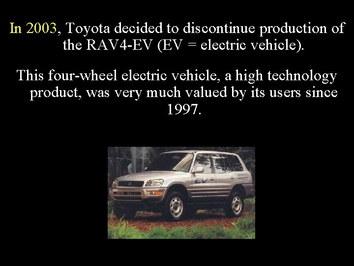 In 2003, Toyota decided to discontinue production of the RAV 4 -EV (EV =