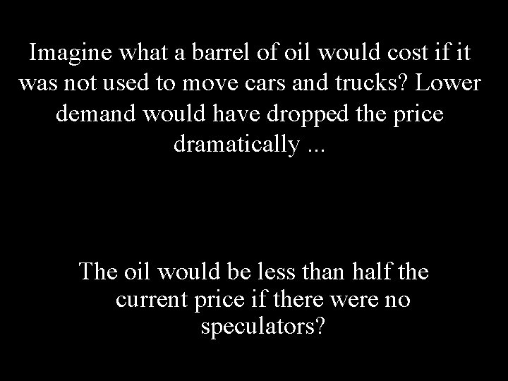 Imagine what a barrel of oil would cost if it was not used to