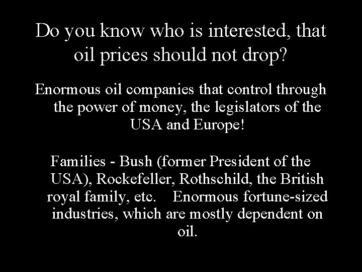 Do you know who is interested, that oil prices should not drop? Enormous oil