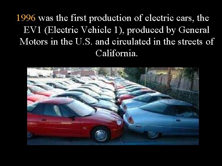 1996 was the first production of electric cars, the EV 1 (Electric Vehicle 1),