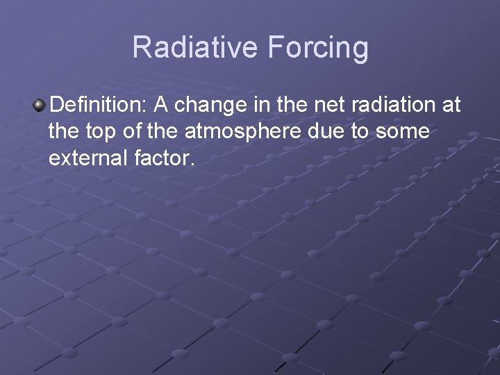 Radiative Forcing Definition: A change in the net radiation at the top of the Radiative Forcing Definition: A change in the net radiation at the top of the