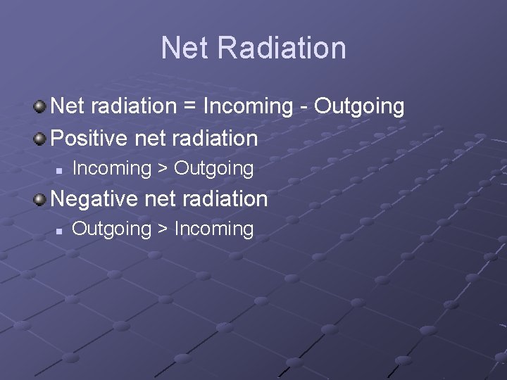 Net Radiation Net radiation = Incoming - Outgoing Positive net radiation n Incoming > Net Radiation Net radiation = Incoming - Outgoing Positive net radiation n Incoming >
