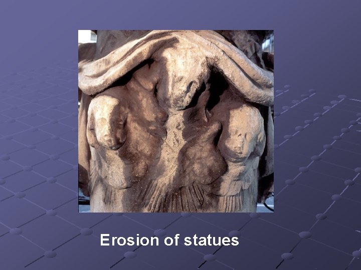 Erosion of statues Erosion of statues