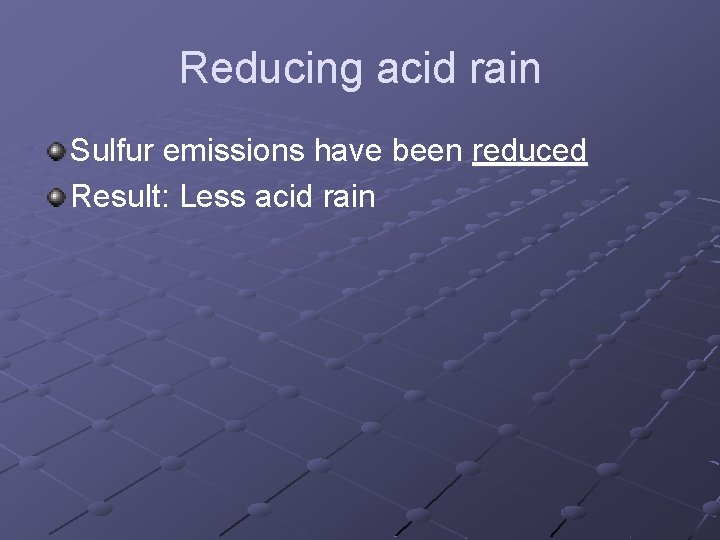 Reducing acid rain Sulfur emissions have been reduced Result: Less acid rain Reducing acid rain Sulfur emissions have been reduced Result: Less acid rain