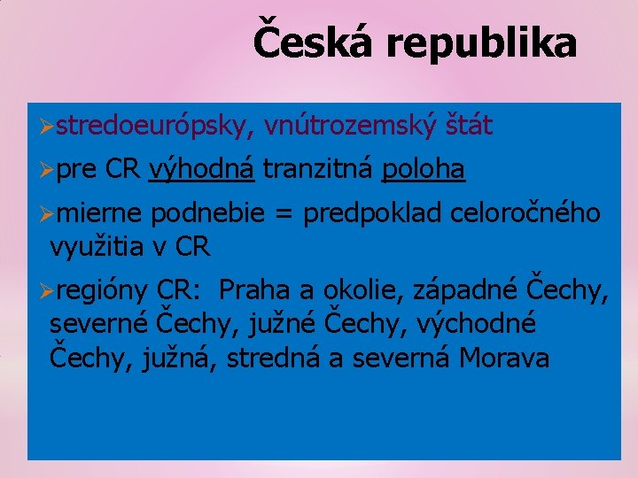 Česká republika Østredoeurópsky, Øpre vnútrozemský štát CR výhodná tranzitná poloha Ømierne podnebie = predpoklad
