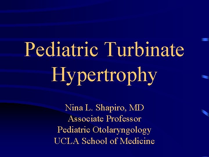Pediatric Turbinate Hypertrophy Nina L. Shapiro, MD Associate Professor Pediatric Otolaryngology UCLA School of