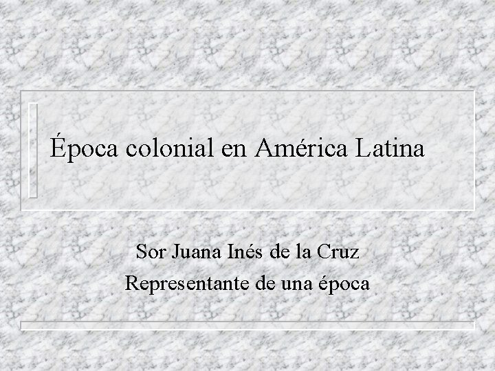 Época colonial en América Latina Sor Juana Inés de la Cruz Representante de una