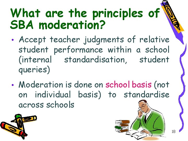 What are the principles of SBA moderation? • Accept teacher judgments of relative student
