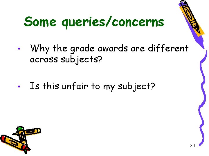 Some queries/concerns • Why the grade awards are different across subjects? • Is this