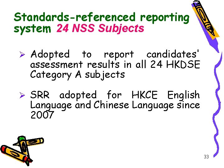 Standards-referenced reporting system 24 NSS Subjects Ø Adopted to report candidates' assessment results in