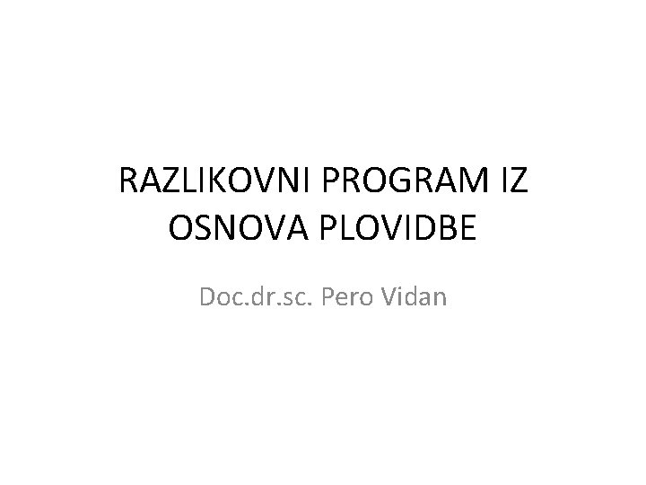 RAZLIKOVNI PROGRAM IZ OSNOVA PLOVIDBE Doc. dr. sc. Pero Vidan 