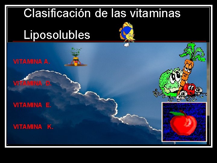 Clasificación de las vitaminas Liposolubles VITAMINA A. VITAMINA D. VITAMINA E. VITAMINA K. 