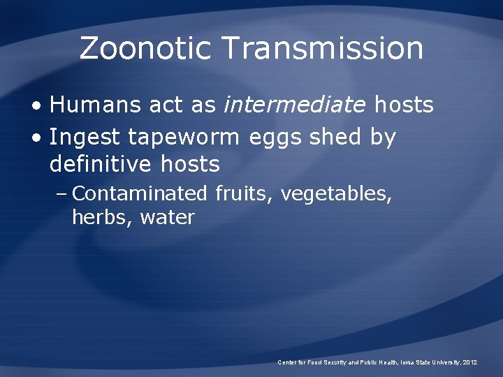 Zoonotic Transmission • Humans act as intermediate hosts • Ingest tapeworm eggs shed by
