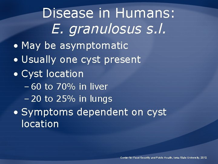 Disease in Humans: E. granulosus s. l. • May be asymptomatic • Usually one