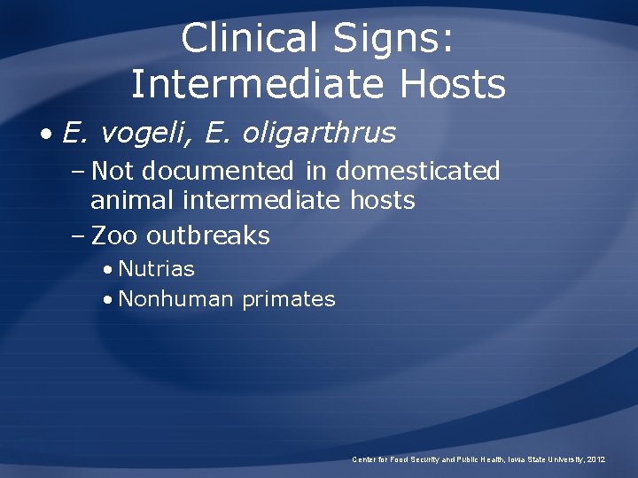 Clinical Signs: Intermediate Hosts • E. vogeli, E. oligarthrus – Not documented in domesticated