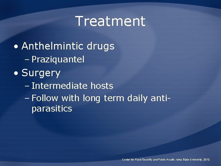 Treatment • Anthelmintic drugs – Praziquantel • Surgery – Intermediate hosts – Follow with