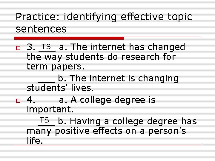 Practice: identifying effective topic sentences o o TS a. The internet has changed 3.