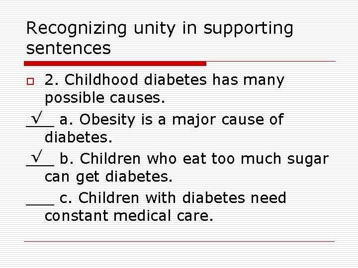Recognizing unity in supporting sentences 2. Childhood diabetes has many possible causes. √ a.