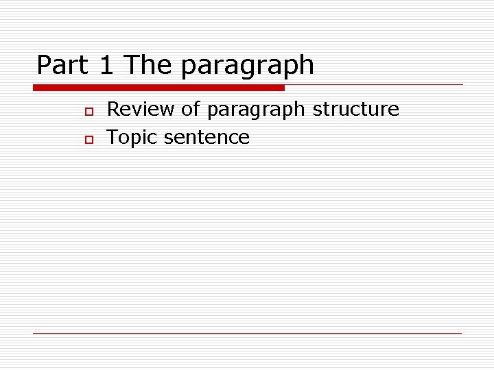 Part 1 The paragraph o o Review of paragraph structure Topic sentence 