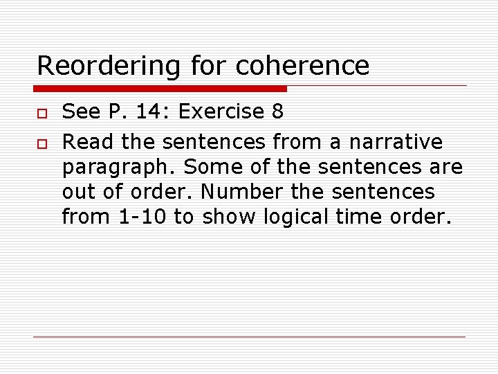 Reordering for coherence o o See P. 14: Exercise 8 Read the sentences from