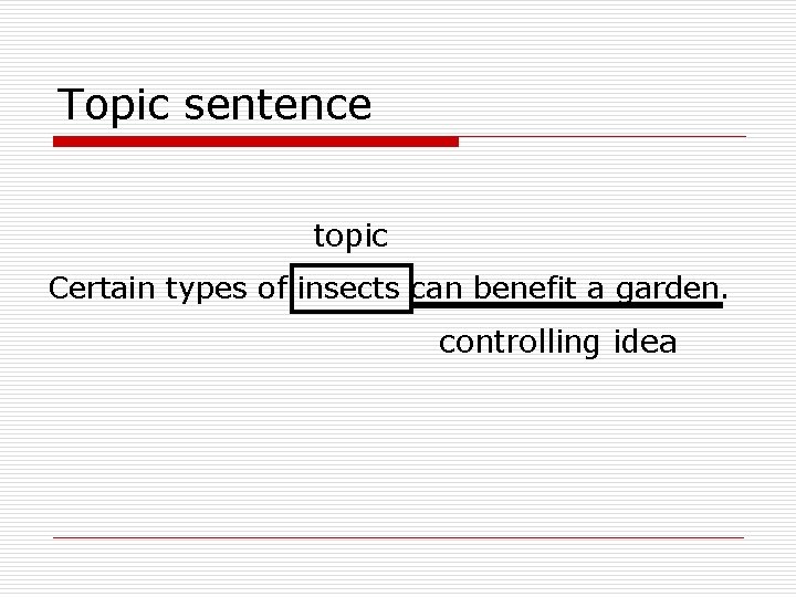 Topic sentence topic Certain types of insects can benefit a garden. controlling idea 