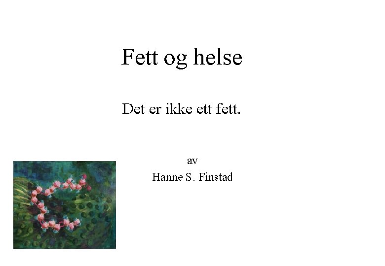 Fett og helse Det er ikke ett fett. av Hanne S. Finstad 