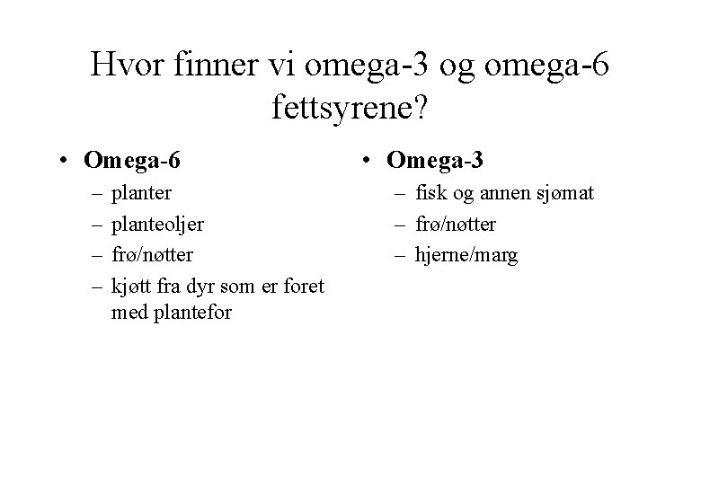 Hvor finner vi omega-3 og omega-6 fettsyrene? • Omega-6 – – planter planteoljer frø/nøtter